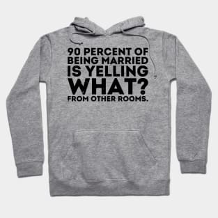 90 percent of being married is yelling what from other rooms Hoodie